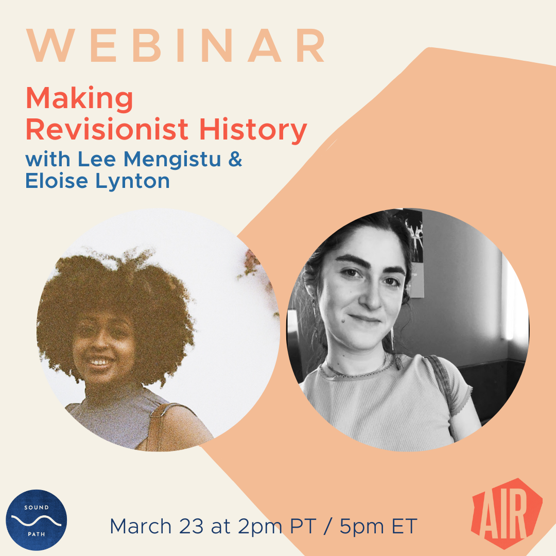 Webinar: Making Revisionist History with Lee Mengistu and Eloise Lynton March 23 at 2pm PT / 5pm ET on SoundPath, AIR