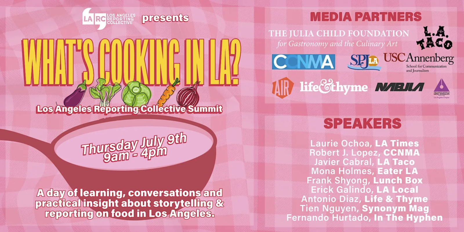 What's Cooking In LA? LARC Summit: Food Stories Los Angeles Reporting Collective invites you to join us for a day-long summit on food reporting & storytelling! We’re bringing together journalists, creators and curious Angelenos from across the region to explore how food stories reveal the people, systems and cultures shaping everyday life.  This summit will include a pitch workshop, one-on-one interviews with the most interesting people in food, and big picture discussions about how journalists and creators